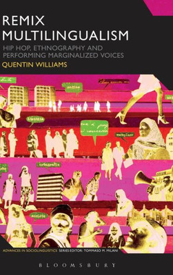 Remix Multilingualism: Hip Hop, Ethnography And Performing Marginalized Voices (Advances In Sociolinguistics)