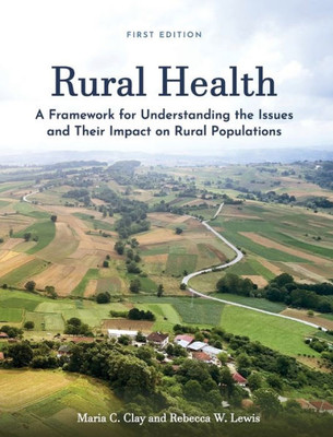 Rural Health: A Framework For Understanding The Issues And Their Impact On Rural Populations