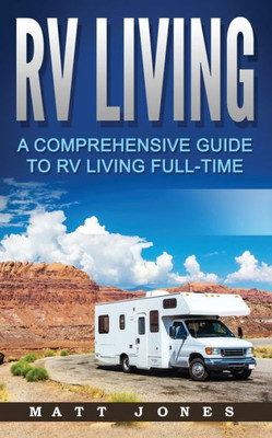 Rv Living: A Comprehensive Guide To Rv Living Full-Time