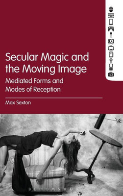 Secular Magic And The Moving Image: Mediated Forms And Modes Of Reception