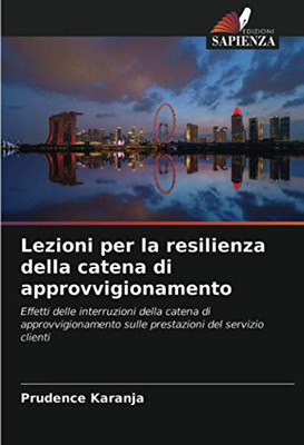 Lezioni per la resilienza della catena di approvvigionamento: Effetti delle interruzioni della catena di approvvigionamento sulle prestazioni del servizio clienti (Italian Edition)
