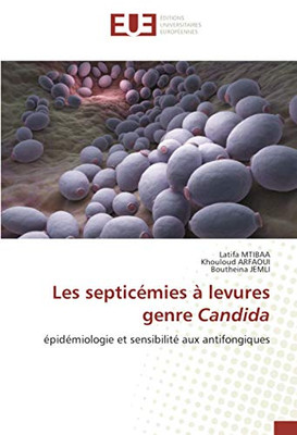 Les septicémies à levures genre Candida: épidémiologie et sensibilité aux antifongiques (French Edition)