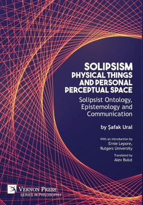 Solipsism, Physical Things And Personal Perceptual Space: Solipsist Ontology, Epistemology And Communication (Philosophy)