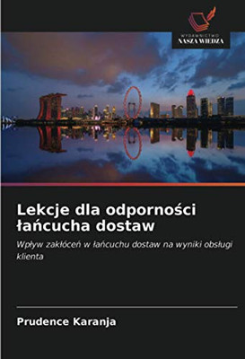 Lekcje dla odporności łańcucha dostaw: Wpływ zakłóceń w łańcuchu dostaw na wyniki obsługi klienta (Polish Edition)