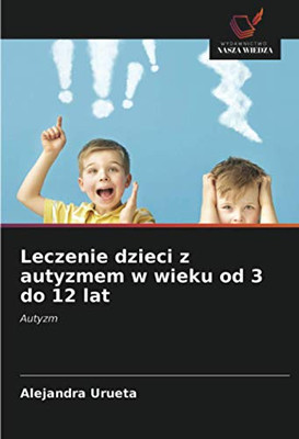 Leczenie dzieci z autyzmem w wieku od 3 do 12 lat: Autyzm (Polish Edition)