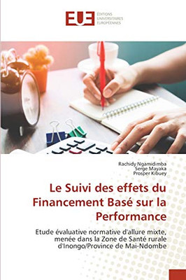 Le Suivi des effets du Financement Basé sur la Performance: Etude évaluative normative d'allure mixte, menée dans la Zone de Santé rurale d'Inongo/Province de Mai-Ndombe (French Edition)