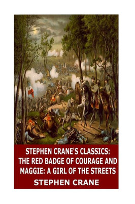 Stephen Crane'S Classics: The Red Badge Of Courage And Maggie: A Girl Of The Streets