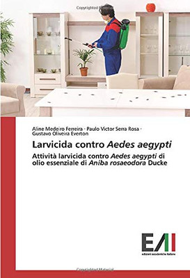 Larvicida contro Aedes aegypti: Attività larvicida contro Aedes aegypti di olio essenziale di Aniba rosaeodora Ducke (Italian Edition)