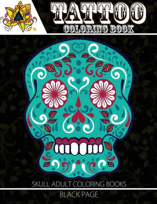 Tattoo Coloring Book: Black Page Modern And Neo-Traditional Tattoo Designs Including Sugar Skulls, Mandalas And More (Tattoo Coloring Books For Adults) (Sugar Skull Coloring Book For Adults)