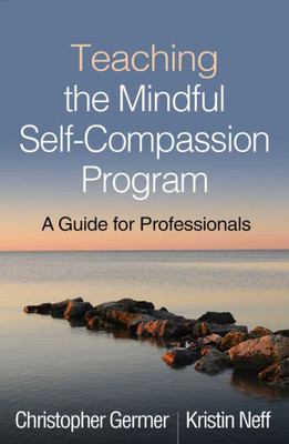 Teaching The Mindful Self-Compassion Program: A Guide For Professionals