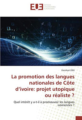 La promotion des langues nationales de Côte d’ivoire: projet utopique ou réaliste ?: Quel intérêt y a-t-il à promouvoir les langues ivoiriennes ? (French Edition)