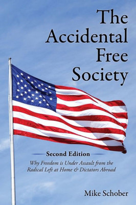 The Accidental Free Society: A Historical And Modern Worldview Of Dictators, Democracies, Terrors, And Utopias