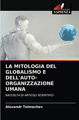 LA MITOLOGIA DEL GLOBALISMO E DELL'AUTO-ORGANIZZAZIONE UMANA: RACCOLTA DI ARTICOLI SCIENTIFICI (Italian Edition)