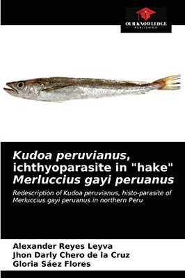 Kudoa peruvianus, ichthyoparasite in "hake" Merluccius gayi peruanus: Redescription of Kudoa peruvianus, histo-parasite of Merluccius gayi peruanus in northern Peru