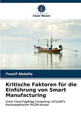 Kritische Faktoren für die Einführung von Smart Manufacturing: Unter Cloud Fog/Edge Computing, IoTs/IoRTs Neutrosophischer MCDM-Ansatz (German Edition)