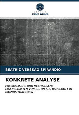 KONKRETE ANALYSE: PHYSIKALISCHE UND MECHANISCHE EIGENSCHAFTEN VON BETON AUS BAUSCHUTT IN BRANDSITUATIONEN (German Edition)