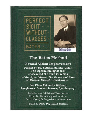 The Bates Method - Perfect Sight Without Glasses - Natural Vision Improvement: See Clear Naturally Without Eyeglasses, Contact Lenses, Eye Surgery!