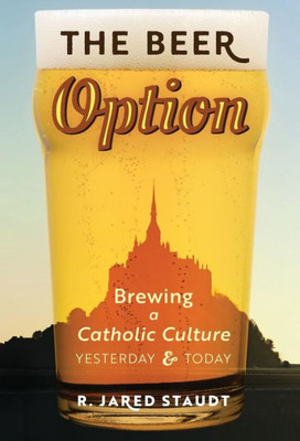 The Beer Option: Brewing A Catholic Culture, Yesterday & Today