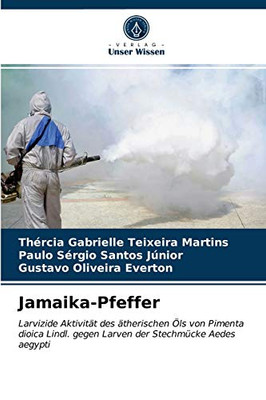 Jamaika-Pfeffer: Larvizide Aktivität des ätherischen Öls von Pimenta dioica Lindl. gegen Larven der Stechmücke Aedes aegypti (German Edition)