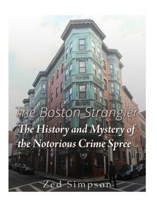 The Boston Strangler: The History And Mystery Of The Notorious Crime Spree