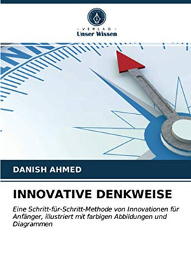 INNOVATIVE DENKWEISE: Eine Schritt-für-Schritt-Methode von Innovationen für Anfänger, illustriert mit farbigen Abbildungen und Diagrammen (German Edition)