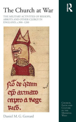 The Church At War: The Military Activities Of Bishops, Abbots And Other Clergy In England, C. 900-1200 (Church, Faith And Culture In The Medieval West)