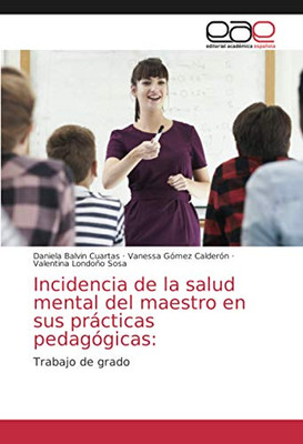 Incidencia de la salud mental del maestro en sus prácticas pedagógicas:: Trabajo de grado (Spanish Edition)