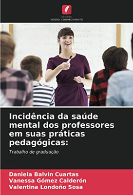 Incidência da saúde mental dos professores em suas práticas pedagógicas:: Trabalho de graduação (Portuguese Edition)