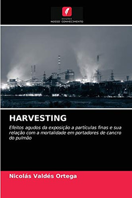 HARVESTING: Efeitos agudos da exposição a partículas finas e sua relação com a mortalidade em portadores de cancro do pulmão (Portuguese Edition)