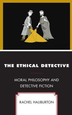 The Ethical Detective: Moral Philosophy And Detective Fiction