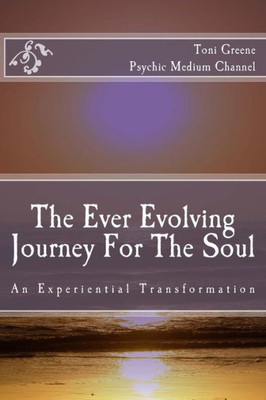 The Ever Evolving Journey For The Soul: An Experiential Transformation