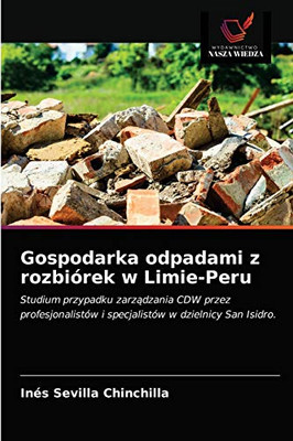 Gospodarka odpadami z rozbiórek w Limie-Peru: Studium przypadku zarządzania CDW przez profesjonalistów i specjalistów w dzielnicy San Isidro. (Polish Edition)