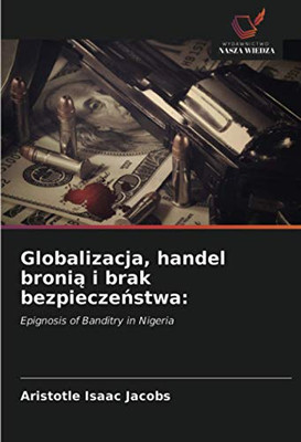 Globalizacja, handel bronią i brak bezpieczeństwa:: Epignosis of Banditry in Nigeria (Polish Edition)