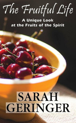 The Fruitful Life: A Unique Look At The Fruits Of The Spirit