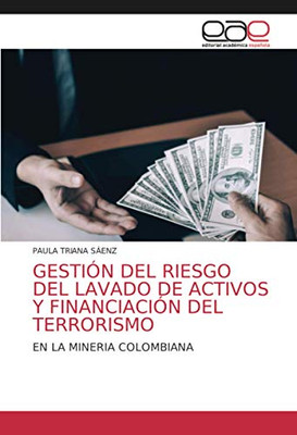 GESTIÓN DEL RIESGO DEL LAVADO DE ACTIVOS Y FINANCIACIÓN DEL TERRORISMO: EN LA MINERIA COLOMBIANA (Spanish Edition)