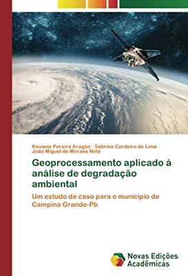 Geoprocessamento aplicado á análise de degradação ambiental: Um estudo de caso para o município de Campina Grande-Pb (Portuguese Edition)