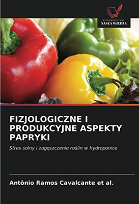FIZJOLOGICZNE I PRODUKCYJNE ASPEKTY PAPRYKI: Stres solny i zagęszczenie roślin w hydroponice (Polish Edition)