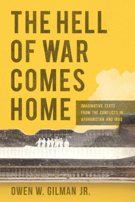 The Hell Of War Comes Home: Imaginative Texts From The Conflicts In Afghanistan And Iraq