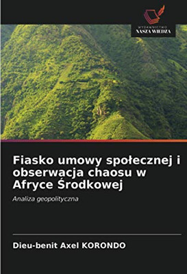 Fiasko umowy społecznej i obserwacja chaosu w Afryce Środkowej: Analiza geopolityczna (Polish Edition)