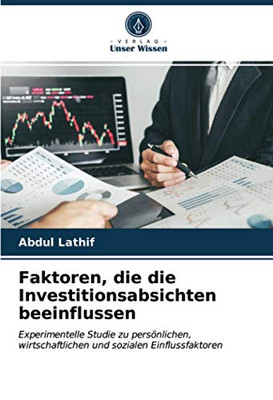 Faktoren, die die Investitionsabsichten beeinflussen: Experimentelle Studie zu persönlichen, wirtschaftlichen und sozialen Einflussfaktoren (German Edition)