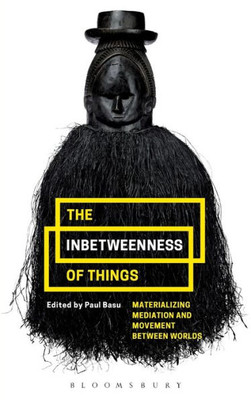 The Inbetweenness Of Things: Materializing Mediation And Movement Between Worlds