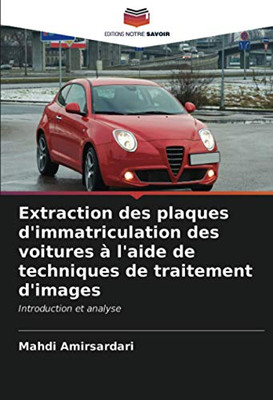 Extraction des plaques d'immatriculation des voitures à l'aide de techniques de traitement d'images: Introduction et analyse (French Edition)
