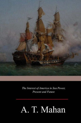 The Interest Of America In Sea Power, Present And Future