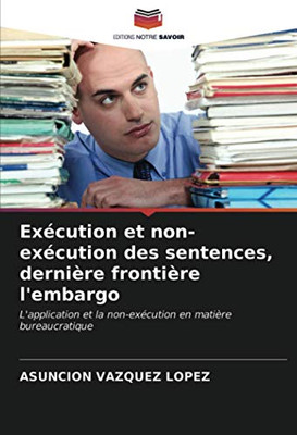 Exécution et non-exécution des sentences, dernière frontière l'embargo: L'application et la non-exécution en matière bureaucratique (French Edition)