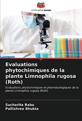 Evaluations phytochimiques de la plante Limnophila rugosa (Roth): Evaluations phytochimiques et pharmacologiques de la plante Limnophila rugosa (Roth) (French Edition)