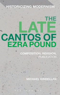 The Late Cantos Of Ezra Pound: Composition, Revision, Publication (Historicizing Modernism)