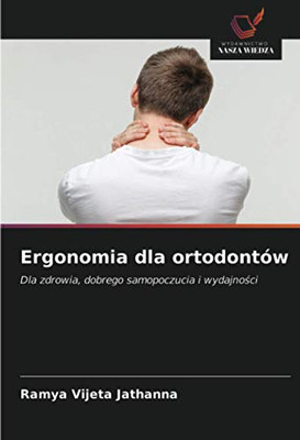 Ergonomia dla ortodontów: Dla zdrowia, dobrego samopoczucia i wydajności (Polish Edition)