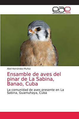 Ensamble de aves del pinar de La Sabina, Banao, Cuba: La comunidad de aves presente en La Sabina, Guamuhaya, Cuba (Spanish Edition)