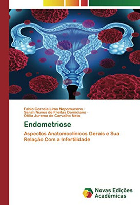 Endometriose: Aspectos Anatomoclínicos Gerais e Sua Relação Com a Infertilidade (Portuguese Edition)