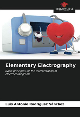 Elementary Electrography: Basic principles for the interpretation of electrocardiograms
